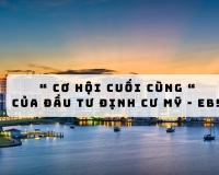 “ CƠ HỘI CUỐI CÙNG “CỦA ĐẦU TƯ ĐỊNH CƯ MỸ - EB5 "Cuộc Đua" Trước Hoàng Hôn 30/09/2026